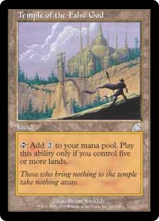 Temple of the False God
 {T}: Add {C}{C}. Activate only if you control five or more lands.